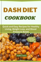 DASH DIET COOKBOOK: Quick and Easy Recipes for Healthy Living, Weight Loss, and Blood Pressure Boost B0C87W6RNQ Book Cover