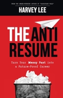 The Anti-Resume: Turn Your Messy Past into a Future-Proof Career 1916580068 Book Cover