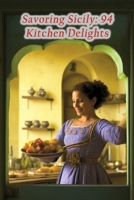 Savoring Sicily: 94 Kitchen Delights B0CLYJP7GK Book Cover