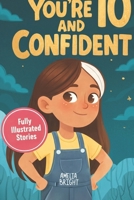 You Are 10 and Confident!: 12 Inspiring & Meaningful Stories for Amazing 10-Year-Old Girls: Tales to Grow Courage, Leadership, Compassion, Creativity ... Birthday Gifts for 10 Year Old Girls) B0GQXR9PM3 Book Cover