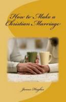 How to Make a Christian Marriage 1544623232 Book Cover