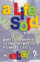 A Life Sold: What ever happened to that guy who sold his whole life on eBay? 0980865301 Book Cover