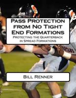 Pass Protection from No Tight End Formations: Protecting the Quarterback in Spread Formations 1495234061 Book Cover