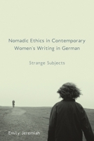 Nomadic Ethics in Contemporary Women's Writing in German: Strange Subjects 1571135367 Book Cover