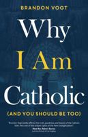 Why I Am Catholic (and You Should Be Too) 1594719039 Book Cover