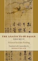 The Analects of Dasan, Volume IV: A Korean Syncretic Reading 0197550932 Book Cover