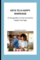 Keys to a Happy Marriage: 8 vital guides on how to build a happy marriage. B0BRLVNZXD Book Cover