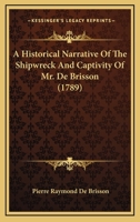 A Historical Narrative Of The Shipwreck And Captivity Of Mr. De Brisson 1165913534 Book Cover