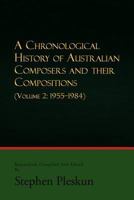 A Chronological History of Australian Composers and Their Compositions - Vol. 2: Volume 2: 1955-1984 1479757519 Book Cover