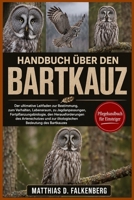HANDBUCH ÜBER DEN BARTKAUZ: Der ultimative Leitfaden zur Bestimmung, zum Verhalten, Lebensraum, zu Jagdanpassungen, Fortpflanzungsbiologie, den ... Bedeutung des Bartkauzes (German Edition) B0H74M73YS Book Cover