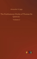The Posthumous Works of Thomas de Quincey Volume II 1512264784 Book Cover