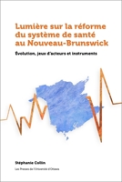 Lumière Sur La Réforme Du Système de Santé Au Nouveau-Brunswick: Évolution, Jeux d'Acteurs Et Instruments (Santé Et Société) 2760336638 Book Cover