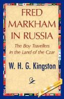 Fred Markham in Russia: The Boy Travellers in the Land of the Czar 1514761386 Book Cover