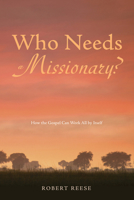 Who Needs a Missionary?: How the Gospel Can Work All by Itself 1625643586 Book Cover