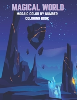 Magical World Mosaic Color By Number Coloring Book: An Adult Coloring Book with Fantasy World, Mythical Creatures, and Detailed Designs for Relaxation. B09CRY3QJH Book Cover