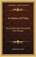 A Cluster of Nuts: Being Sketches Among My Own People 1432668919 Book Cover