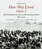 How They Lived: The Everyday Lives of Hungarian Jews, 1867-1940 - Volume 2 9633861748 Book Cover