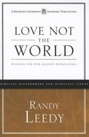 Love Not the World: Winning the War Against Worldliness 1606820419 Book Cover