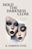 Hold the Darkness Close: Theopoetic Haiku and Senryu Poetry 1663268355 Book Cover