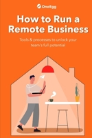 How to Run a Remote Business: Tools and processes to unlock your team's full potential B089TWPX8T Book Cover