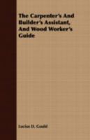 The Carpenter's and Builder's Assistant, and Wood Worker's Guide 3337060285 Book Cover