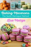 Baking Macarons: The Swiss Meringue Method 0692153993 Book Cover