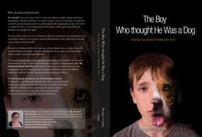 The Boy Who Thought He Was A Dog: Inspiring true stories of healing the mind 0992292611 Book Cover