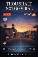 Thou Shall Not Go Viral: A Political Satire About Decency, Outrage, and “Verified” Truth B0GCHWFFHZ Book Cover