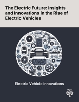 The Electric Future: Insights and Innovations in the Rise of Electric Vehicles 1022904094 Book Cover