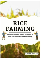 RICE FARMING: A Beginner’s Guide to Modern Techniques for High-Yield and Sustainable Rice Farming B0FDQDK21Y Book Cover