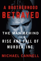 A Brotherhood Betrayed: The Man Behind the Rise and Fall of Murder, Inc. 1250204380 Book Cover