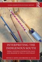 Interpreting the Indigenous South: Tribal Nations Confronting Race and Erasure in the U.S. Southeast (Global Perspectives on Public History) 1032020407 Book Cover