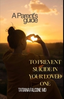 A Parent's Guide: to Prevent Suicide in your loved one B0CTMGVV7W Book Cover