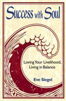 Success with Soul: Loving Your Livelihood, Living in Balance 0615907423 Book Cover