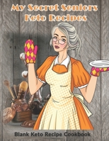 My Secret Seniors Keto Recipes: Blank Keto Recipe Cookbook: Blank Ketogenic Recipe Planner & Notebook for Low Carb High Fat Keto Diet Recipes 1696480264 Book Cover