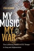 My Music, My War: The Listening Habits of U.S. Troops in Iraq and Afghanistan 081957600X Book Cover