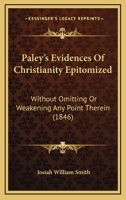 Paley's Evidences Of Christianity Epitomized: Without Omitting Or Weakening Any Point Therein 1165671891 Book Cover