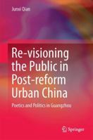 Re-visioning the Public in Post-reform Urban China: Poetics and Politics in Guangzhou 9811355444 Book Cover