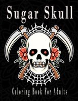Sugar Skull Coloring Book For Adults: A Coloring Book For Adult Relaxation With Beautiful Modern Tattoo Designs Such As Sugar Skulls, Guns,and More Day of the dead gift B08R47GVGJ Book Cover