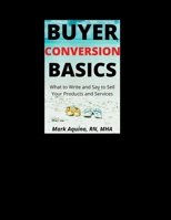 Buyer Conversion Basics: What to Write and Say to Sell Your Products and Services B08SBCLCGC Book Cover