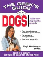 The Geek's Guide to Dogs: Don't Be a Dummy. Get Twice as Smart for Half the Price. (The Geek's Guides series) 157587279X Book Cover