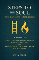 Steps to the Soul: Two Paths to Inner Peace: 2 Books in One: The Ladder of Divine Ascent: A Beginner's Guide: A Step-by-Step Path to Spiritual Growth; The Alchemy of Happiness for Beginners: A Jou... B0FBL59TY5 Book Cover