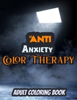 Anti Anxiety Color Therapy Book: Let's Become Stress-Free By Giving Things a Good Form of Color B084QKY24K Book Cover