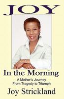 Joy in the Morning: A Mother's Journey from Tragedy to Triumph 1451522495 Book Cover