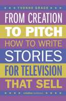 From Creation to Pitch: How to Write Stories for Television that Sell 0857305336 Book Cover