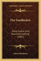 Der Sandboden: Seine Kultur Und Bewirthschaftung (1887) 1167623878 Book Cover
