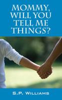 Mommy, Will You Tell Me Things? 1478778172 Book Cover