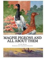 Magpie Pigeons and All About Them: A Guide To The Breeding and Exhibiting of Magpie Pigeons 1545578397 Book Cover