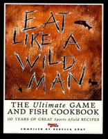 Eat Like a Wild Man: 110 Years of Great Sports Afield Recipes 1572230886 Book Cover