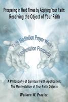Prospering in Hard Times by Applying Your Faith: Receiving the Object of Your Faith 1434929590 Book Cover